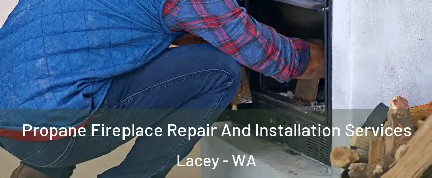  Propane Fireplace Repair And Installation Services Lacey - WA